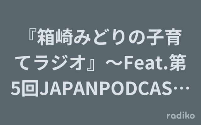 『箱崎みどりの子育てラジオ』～Feat.第5回JAPANPODCASTAWARDS大賞受賞 『子育てのラジオ「Teacher Teacher」』～のヘッダー画像