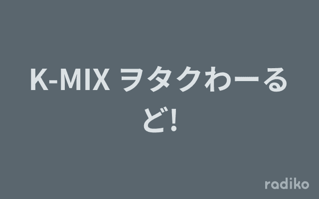 K-MIX ヲタクわーるど!のヘッダー画像