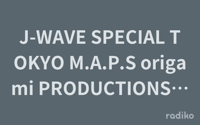 J-WAVE SPECIAL TOKYO M.A.P.S origami PRODUCTIONS EDITIONのヘッダー画像