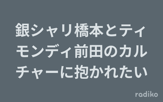 銀シャリ橋本とティモンディ前田のカルチャーに抱かれたいのヘッダー画像