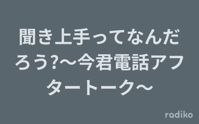 聞き上手ってなんだろう?〜今君電話アフタートーク〜のヘッダー画像