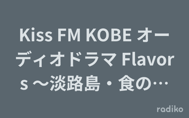 Kiss FM KOBE オーディオドラマ Flavors 〜淡路島・食のストーリー〜のヘッダー画像
