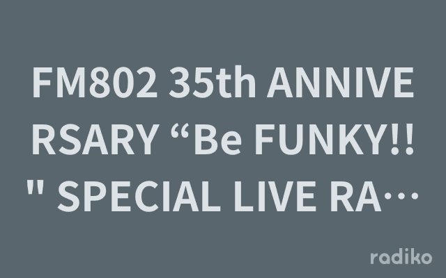FM802 35th ANNIVERSARY “Be FUNKY!!" SPECIAL LIVE RADIO MAGIC LIVE ON AIRのヘッダー画像