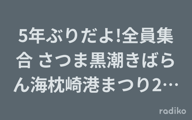 5年ぶりだよ!全員集合 さつま黒潮きばらん海枕崎港まつり2024のヘッダー画像