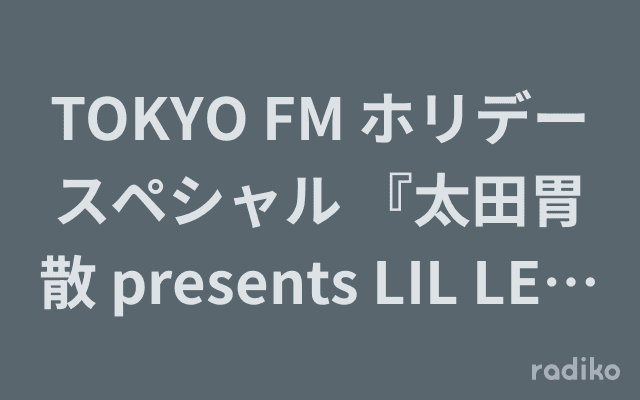 TOKYO FM ホリデースペシャル 『太田胃散 presents LIL LEAGUE の summer school radio!』のヘッダー画像