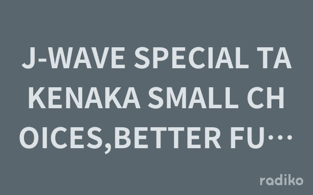 J-WAVE SPECIAL TAKENAKA SMALL CHOICES,BETTER FUTUREのヘッダー画像