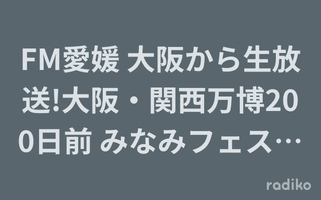 FM愛媛 大阪から生放送!大阪・関西万博200日前 みなみフェス2024会場からお届け!大阪ええとこやでスペシャルのヘッダー画像