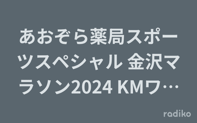 あおぞら薬局スポーツスペシャル 金沢マラソン2024 KMワイド!森脇健児と金沢マラソンのヘッダー画像