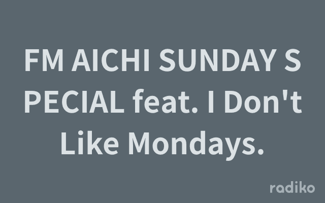 FM AICHI SUNDAY SPECIAL feat. I Don't Like Mondays.のヘッダー画像