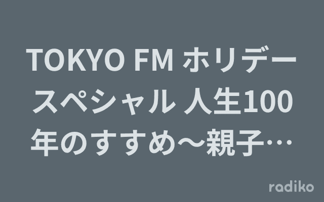 TOKYO FM ホリデースペシャル 人生100年のすすめ～親子で考えるMCI（軽度認知障害）のヘッダー画像