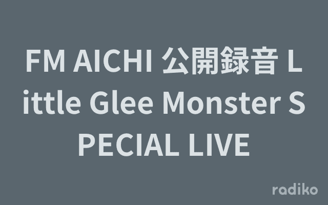 FM AICHI 公開録音 Little Glee Monster SPECIAL LIVEのヘッダー画像
