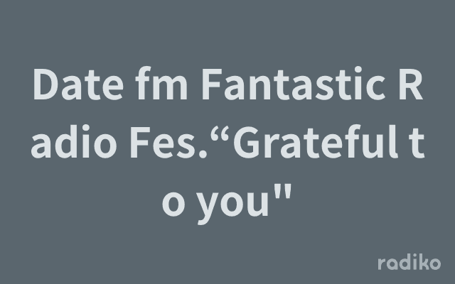 Date fm Fantastic Radio Fes.“Grateful to you"のヘッダー画像