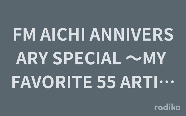 FM AICHI ANNIVERSARY SPECIAL 〜MY FAVORITE 55 ARTISTS〜のヘッダー画像