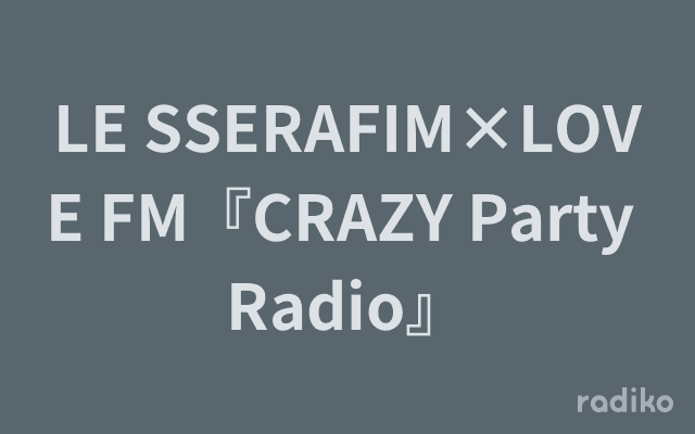 LE SSERAFIM×LOVE FM『CRAZY Party Radio』のヘッダー画像