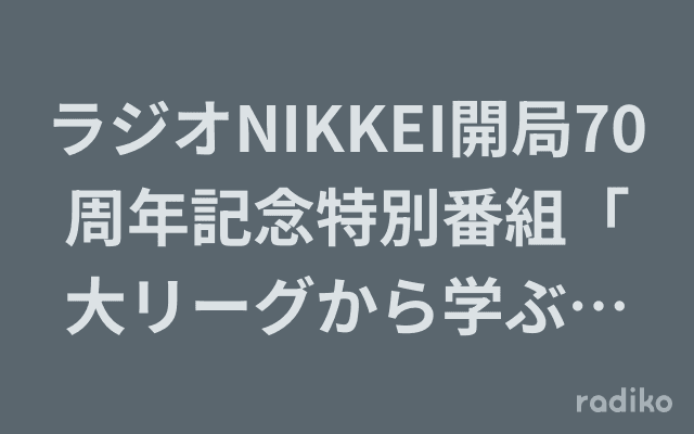 ラジオNIKKEI開局70周年記念特別番組「大リーグから学ぶビジネス」のヘッダー画像