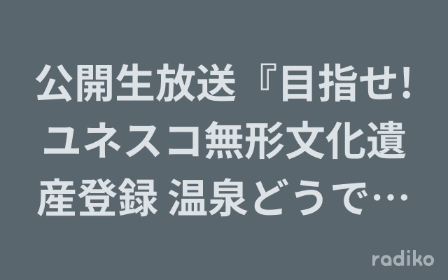 公開生放送『目指せ!ユネスコ無形文化遺産登録 温泉どうでしょう』のヘッダー画像