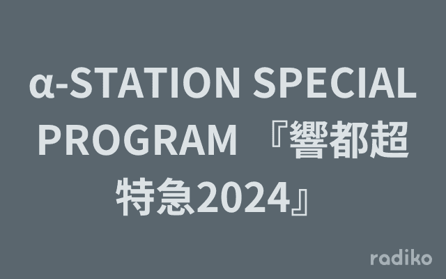 α-STATION SPECIAL PROGRAM 『響都超特急2024』のヘッダー画像
