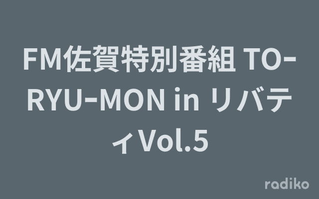 FM佐賀特別番組 TOｰRYUｰMON in リバティVol.5のヘッダー画像