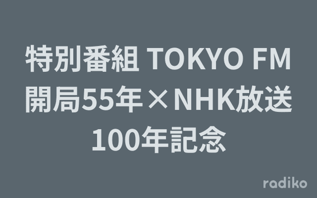 特別番組 TOKYO FM開局55年×NHK放送100年記念のヘッダー画像