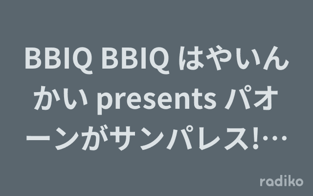 BBIQ BBIQ はやいんかい presents パオーンがサンパレス!〜終わったよ、誰だかわかったかな?〜のヘッダー画像