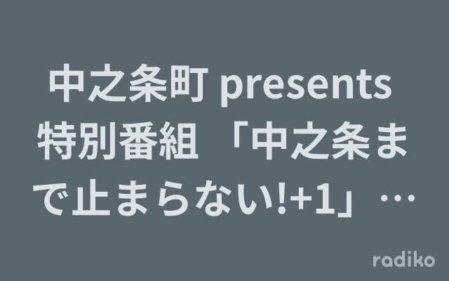 中之条町 presents 特別番組 「中之条まで止まらない!+1」公開生放送のヘッダー画像