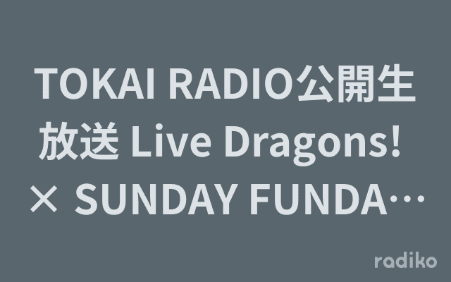TOKAI RADIO公開生放送 Live Dragons! × SUNDAY FUNDAY! in アスナル金山のヘッダー画像