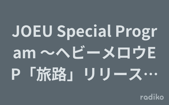 JOEU Special Program 〜ヘビーメロウEP「旅路」リリース記念スペシャル"僕らの旅路"〜のヘッダー画像