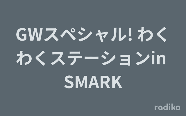 GWスペシャル! わくわくステーションin SMARKのヘッダー画像