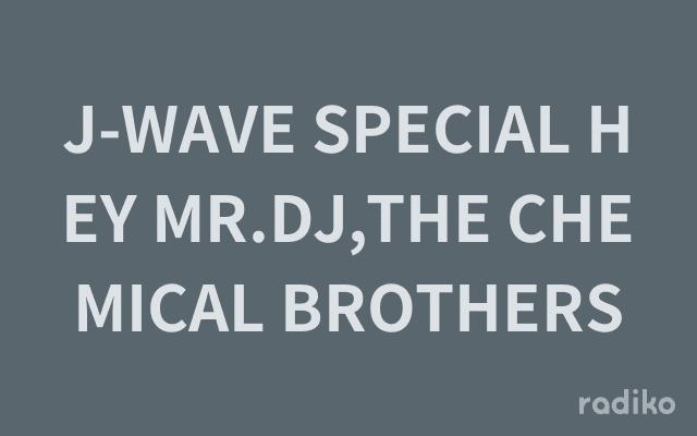 J-WAVE SPECIAL HEY MR.DJ,THE CHEMICAL BROTHERSのヘッダー画像