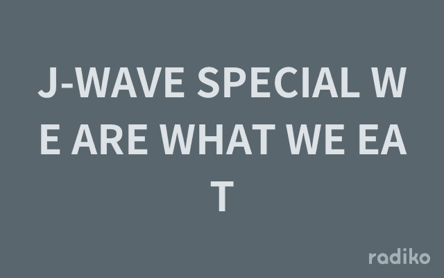 J-WAVE SPECIAL WE ARE WHAT WE EATのヘッダー画像