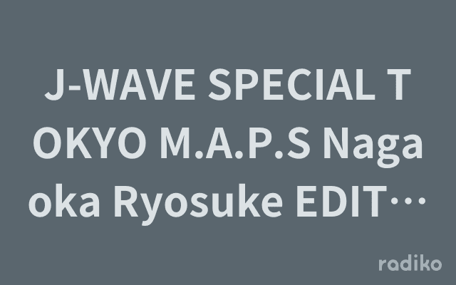 J-WAVE SPECIAL TOKYO M.A.P.S Nagaoka Ryosuke EDITIONのヘッダー画像