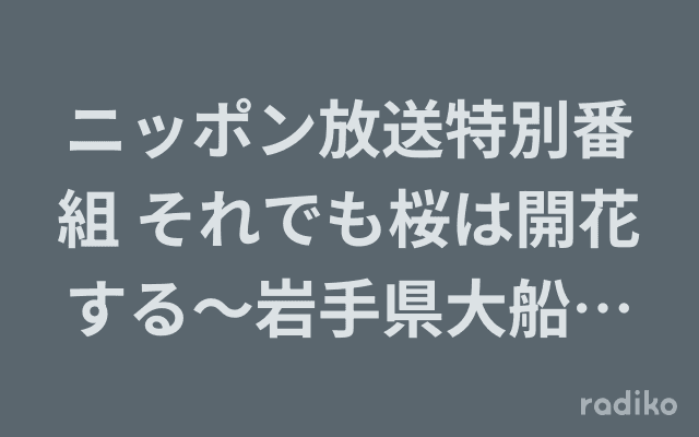 ニッポン放送特別番組 それでも桜は開花する～岩手県大船渡市 山林火災の現場から～のヘッダー画像