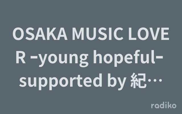OSAKA MUSIC LOVER ｰyoung hopefulｰ supported by 紀陽銀行 WITH REQUESTAGE 予習特番のヘッダー画像
