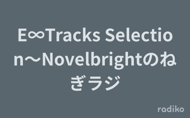 E∞Tracks Selection～Novelbrightのねぎラジのヘッダー画像