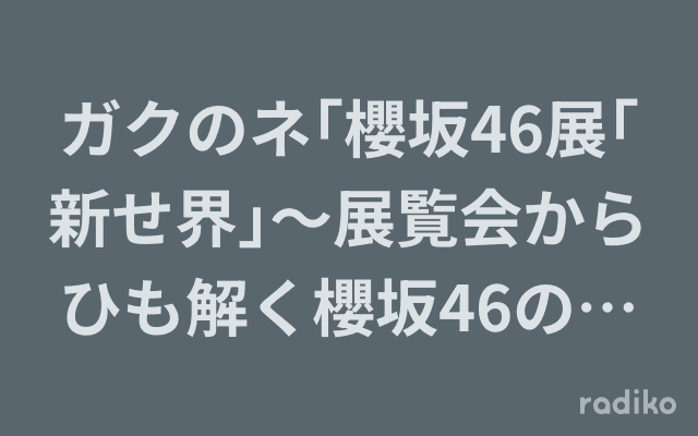ガクのネ｢櫻坂46展｢新せ界｣～展覧会からひも解く櫻坂46のクリエイティブ～｣のヘッダー画像