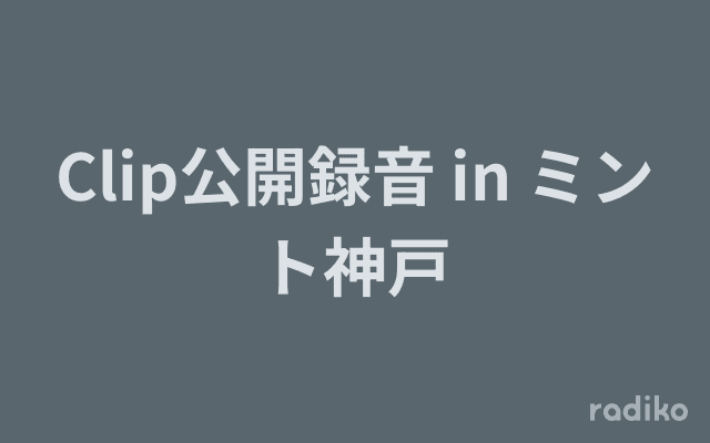 Clip公開録音 in ミント神戸のヘッダー画像