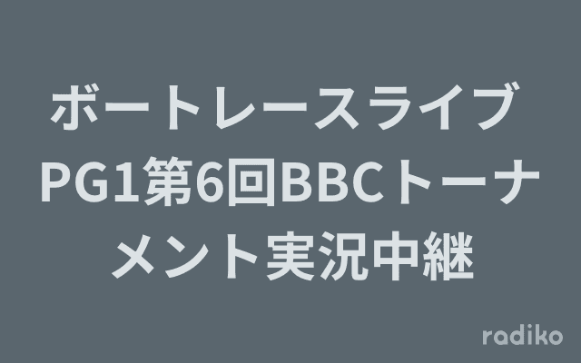 ボートレースライブ PG1第6回BBCトーナメント実況中継のヘッダー画像