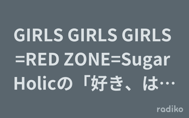 GIRLS GIRLS GIRLS =RED ZONE=Sugar Holicの「好き、はじまったみたいです。」のヘッダー画像