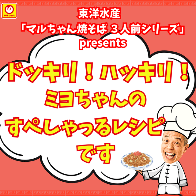 東洋水産「マルちゃん焼そば 3人前シリーズ」presents ドッキリ!ハッキリ!ミヨちゃんのすぺっしゃるレシピです