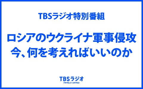 22年3月21日 月 22 00 23 55 Tbsラジオ特別番組 ロシアのウクライナ軍事侵攻 今 何を考えればいいのか Tbsラジオ Radiko